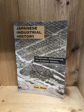 Item #009797 JAPANESE INDUSTRIAL HISTORY: Technology, Urbanization and Economic Growth. Carl Mosk