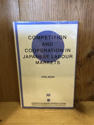 Item #009798 Competition and Cooperation in Japanese Labour Markets (Studies in the Modern...
