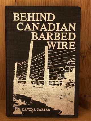 Item #009812 BEHIND CANADIAN BARBED WIRE, Alien, Refugee and Prisoner of War Camps in Canada,...