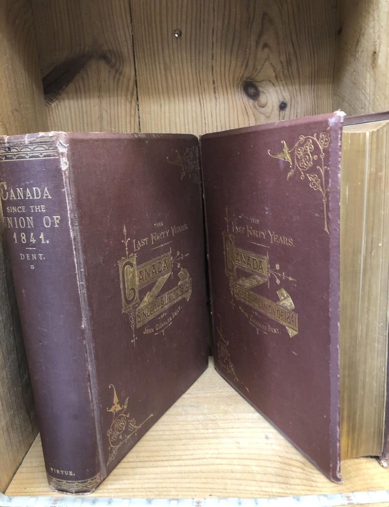 Item #009839 THE LAST FORTY YEARS. CANADA SINCE THE UNION OF 1841. Volume I and II. John Charles Dent.