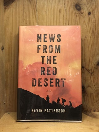 Item #009859 News From the Red Desert: A novel. Kevin Patterson