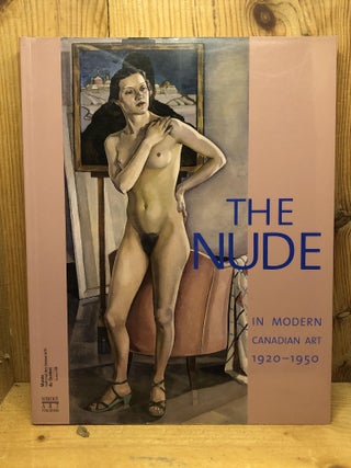 Item #009872 THE NUDE - IN MODERN CANADIAN ART 1920-1950. Michele Grandbois, Anna and Trepanier...