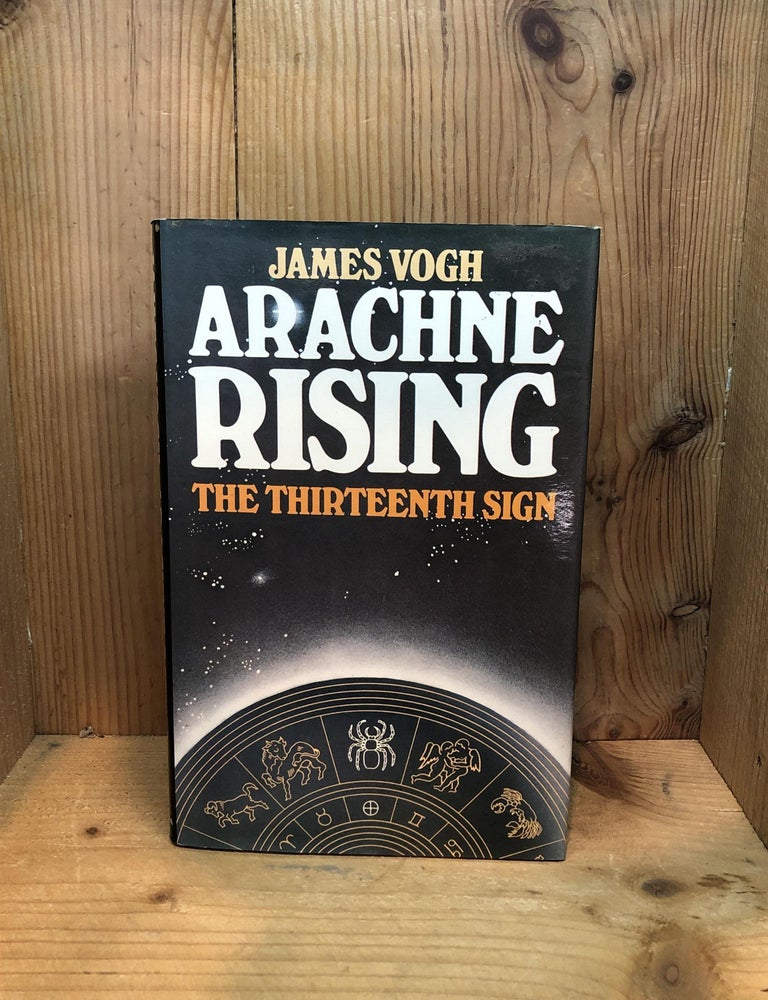 Item #501828 Arachne Rising: The Thirteenth Sign of the Zodiac. James Vogh.