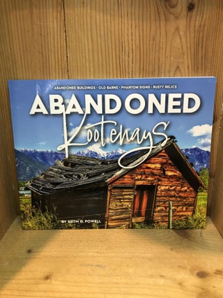 Item #502119 Abandoned Kootenays. Keith G. Powell