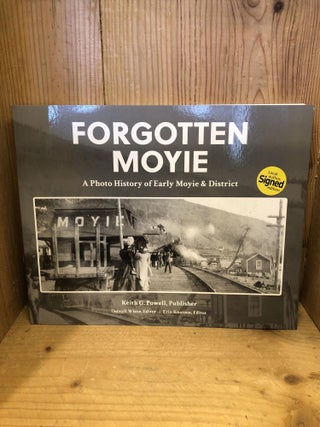 Item #502948 Forgotten Moyie: A Photo History of Early Moyie & District. Keith G. Powell