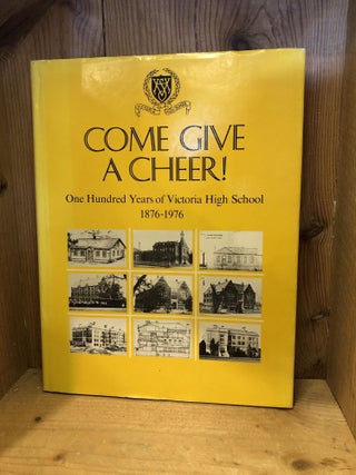 Item #503331 Come Give A Cheer! One Hundred Years of Victoria High School, 1876-1976. Peter L. Smith