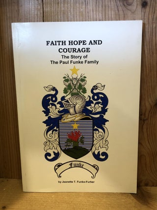 Item #503332 Faith Hope and Courage, The Story of the Paul Funke Family, Second Edition. Jeanette...
