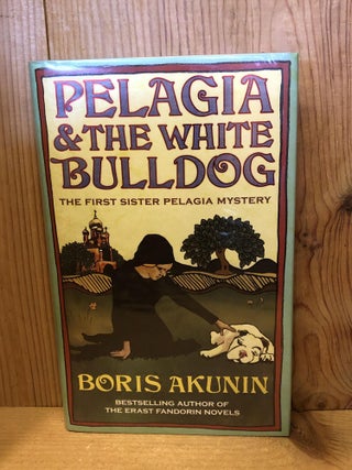 Item #503534 Pelagia And The White Bulldog, The First Sister Pelagia Mystery. Boris Akunin