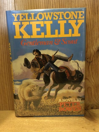 Item #503615 Yellowstone Kelly, Gentleman & Scout. Peter Bowen