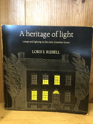 Item #504669 A Heritage of Light: Lamps and Lighting in the Early Canadian Home. Loris S. Russell