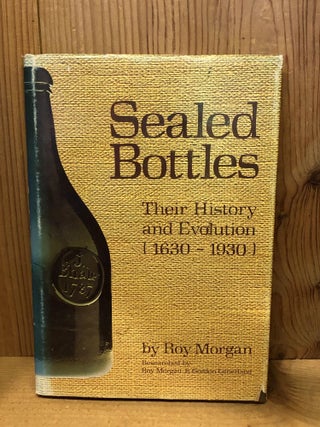 Item #504670 Sealed Bottles: Their History and Evolution, 1630-1930. ROY MORGAN