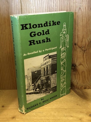 Item #505311 Klondike Gold Rush, As Recalled by a Participant. Richard C. Anzer, Dixie