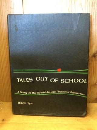 Item #505533 Tales Out of School: A Story of the Saskatchewan Teachers' Federation. Robert Tyre