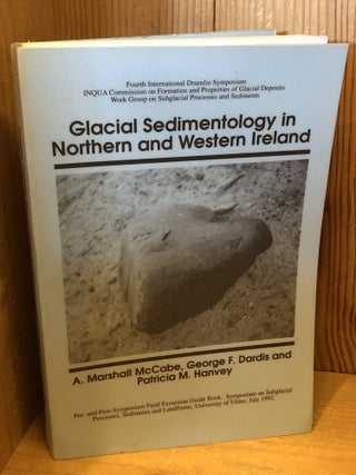 Item #505535 Glacial Sedimentology in Northern and Western Ireland. A. Marshall McCabe, Patricia...
