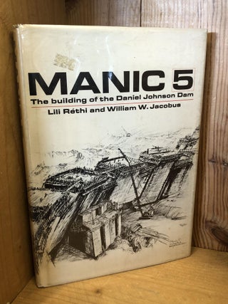 Item #505599 Manic 5, The Building of the Daniel Johnson Dam. Lili Réthi, William W., Jacobus