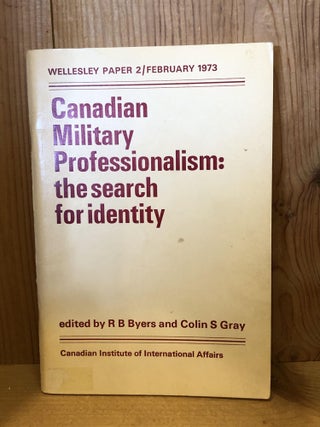 Item #505657 Canadian Military Professionalism: the search for identity. Byers, Gray R B, Colin S