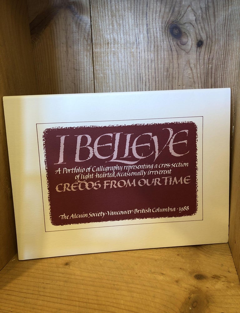 Item #505727 I Believe, A Portfolio of Calligraphy representing a cross-section of light-hearted, occasionally irreverent Credos From Our Time