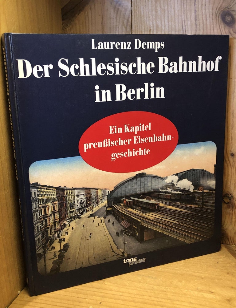 Item #505914 Der Schlesische Bahnhof in Berlin: Ein Kapitel preussischer Eisenbahngeschichte. Laurenz Demps.