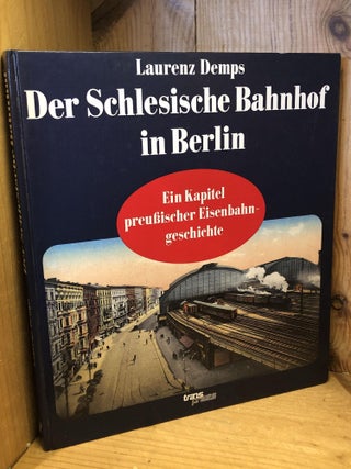 Item #505914 Der Schlesische Bahnhof in Berlin: Ein Kapitel preussischer Eisenbahngeschichte....
