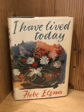 Item #506253 I Have Lived Today. Hebe Elsna