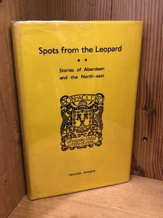 Item #506520 Spots from the Leopard: Stories of Aberdeen and the North-east. Fenton Wyness