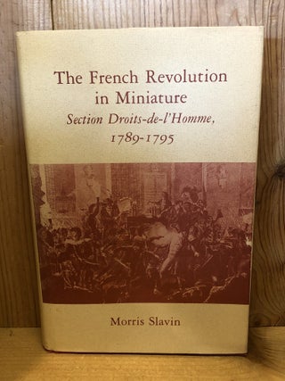 Item #506557 The French Revolution in Miniature: Section Droits-De-l'Homme, 1789-1795. Morris Slavin
