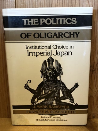 Item #506561 The Politics of Oligarchy: Institutional Choice in Imperial Japan. J. Mark Ramseyer,...