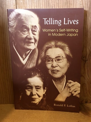 Item #506832 Telling Lives: Women's Self-Writing in Modern Japan. Ronald P. Loftus