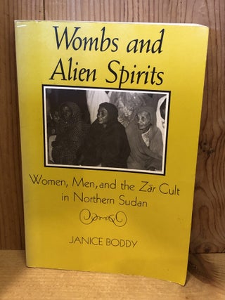 Item #506946 Wombs and Alien Spirits: Women, Men, and the Zar Cult in Northern Sudan. Janice Boddy