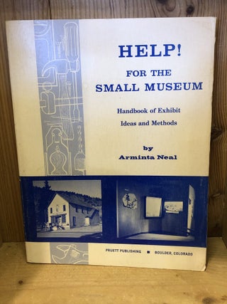Item #506957 Help! for the Small Museum, Handbook of Exhibit Ideas and Methods. Arminta Neal