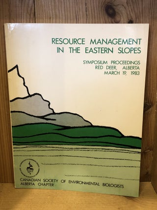 Item #507036 Resource Management in the Eastern Slopes, Symposium Proceedings, Red Deer, Alberta,...