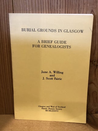 Item #507039 Burial Grounds in Glasgow: A Brief Guide for Genealogists. June A Willing, J. Scott,...