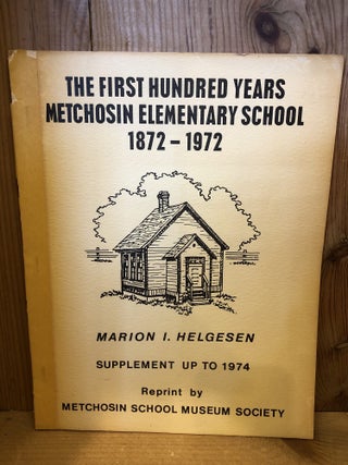 Item #507145 The First Hundred Years Metchosin Elementary School, 1872-1972. Marion I. Helgesen