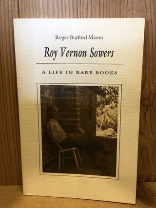 Item #507226 Roy Vernon Sowers: A Life in Rare Books. Roger Burford Mason