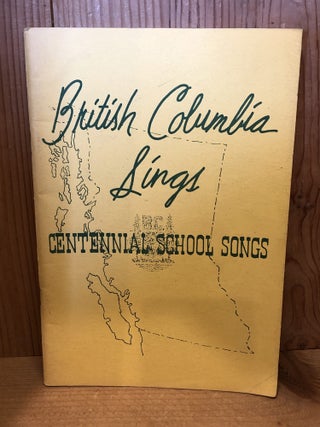 Item #507267 British Columbia Sings, Centennial School Songs. Ifor Roberts, John S., Murray,...