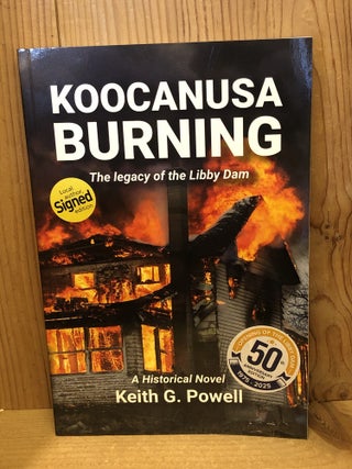 Item #507307 Koocanusa Burning, The Legacy of the Libby Dam, A Historical Novel. Keith Powell