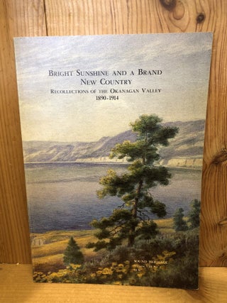 Item #507332 Bright Sunshine and a Brand New Country, Recollections of the Okanagan Valley...