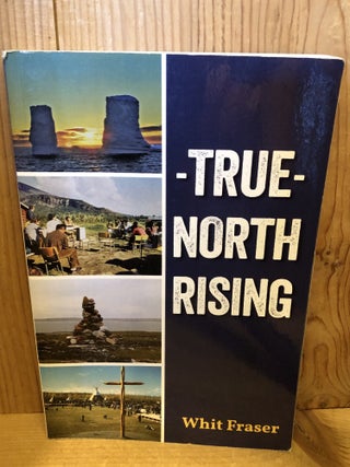Item #507381 True North Rising. Whit Fraser