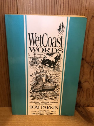 Item #507382 Wetcoast Words, A Dictionary of British Columbia Words and Phrases. Tom Parkin