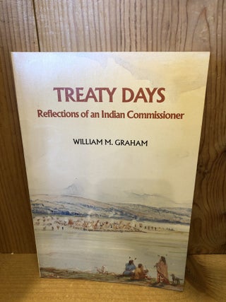 Item #507387 Treaty Days: Reflections of an Indian Commissioner. William M. Graham