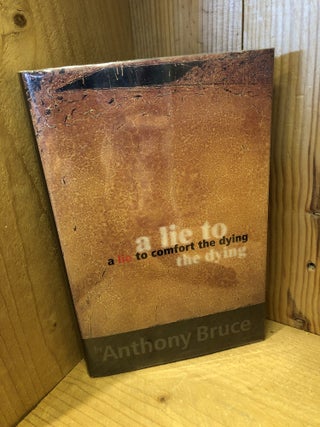 Item #507509 A Lie to Comfort the Dying: A Novel. Anthony Bruce