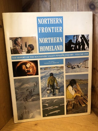 Item #507567 Northern Frontier, Northern Homeland; The Report of the Mackenzie Valley Pipeline...