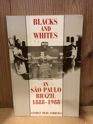 Item #507605 Blacks and Whites in Sao Paulo, Brazil, 1888-1988. George Reid Andrews