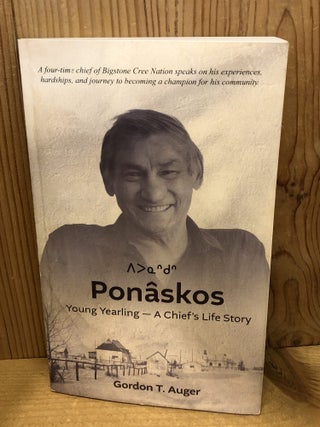 Item #507698 Ponaskos, Young Yearling - A Chief's Life Story. Gordon T. Auger