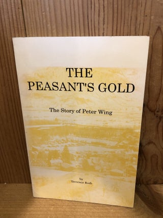 Item #507703 The Peasant's Gold: The Story of Peter Wing. Terrence Roth