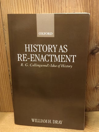 Item #507913 History as Re-Enactment: R. G. Collingwood's Idea of History. William H. Dray