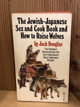 Item #507976 The Jewish-Japanese Sex and Cook Book and How to Raise Wolves. Jack Douglas
