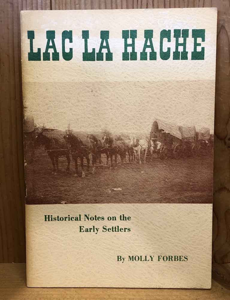 Item #508234 Lac La Hache: Historical Notes on the Early Settlers. Molly Forbes.