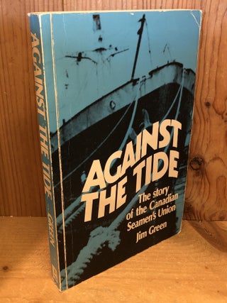 Item #508329 Against the Tide: The Story of the Canadian Seamen's Union. Jim Green