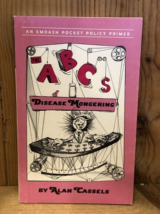 Item #508657 The ABCs of Disease Mongering: An Epidemic in 26 Letters. Alan Cassels